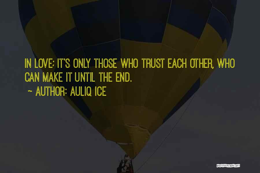 Auliq Ice Quotes: In Love; It's Only Those Who Trust Each Other, Who Can Make It Until The End.