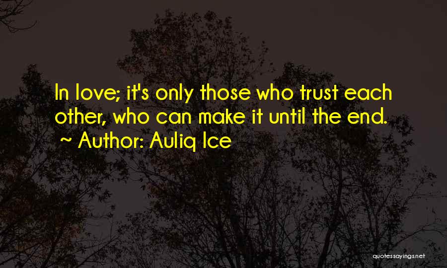 Auliq Ice Quotes: In Love; It's Only Those Who Trust Each Other, Who Can Make It Until The End.