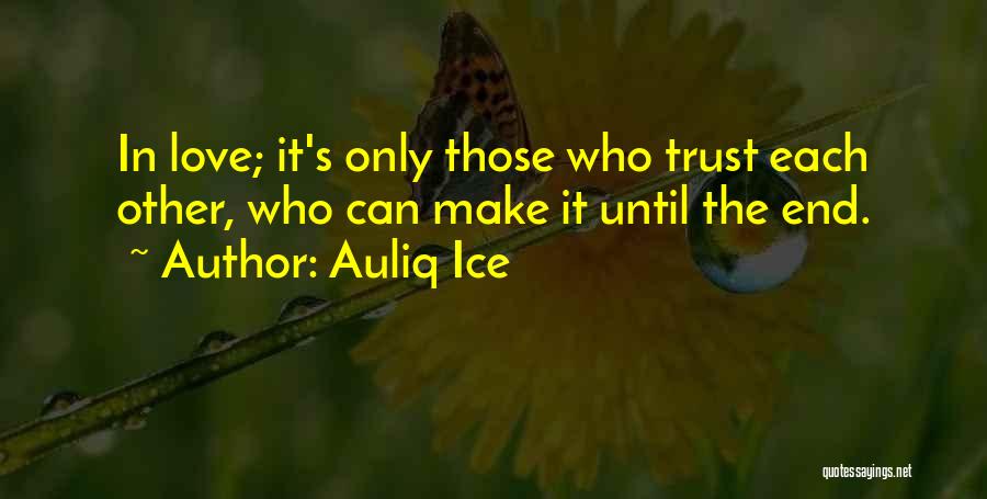 Auliq Ice Quotes: In Love; It's Only Those Who Trust Each Other, Who Can Make It Until The End.