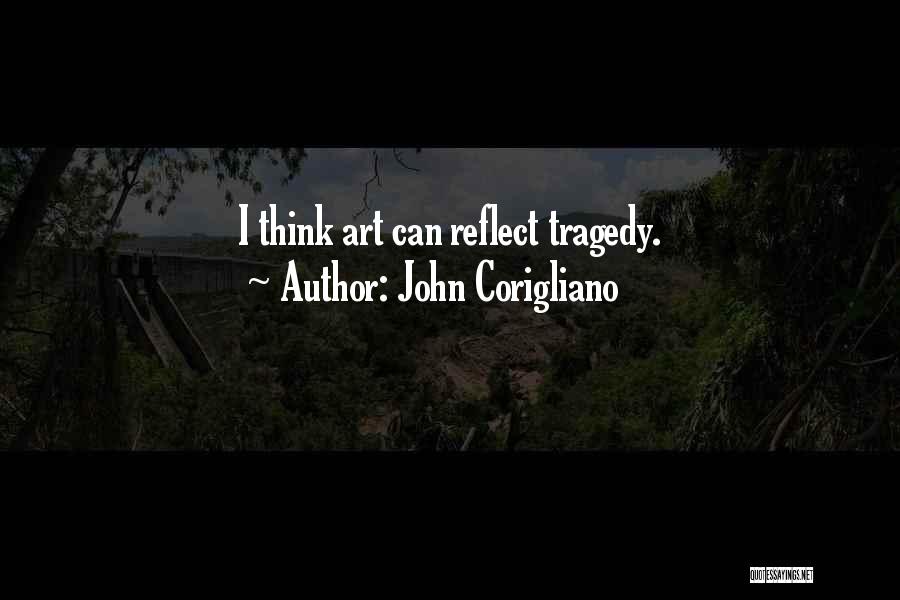 John Corigliano Quotes: I Think Art Can Reflect Tragedy.