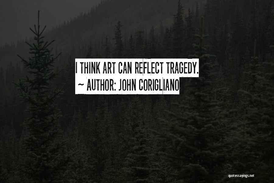John Corigliano Quotes: I Think Art Can Reflect Tragedy.