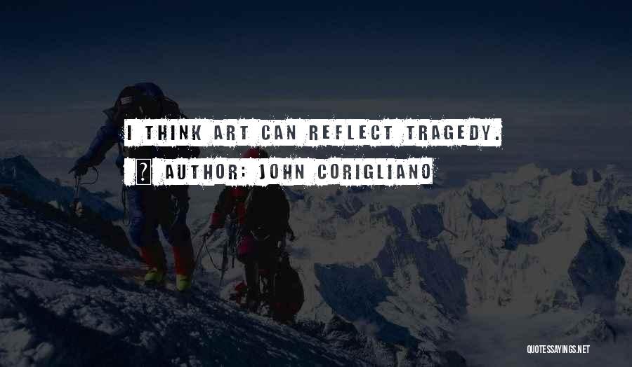 John Corigliano Quotes: I Think Art Can Reflect Tragedy.