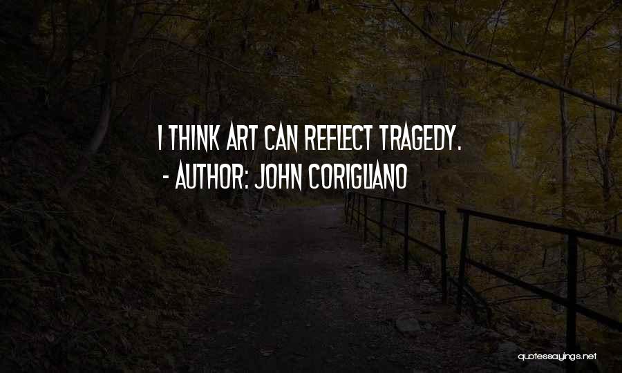 John Corigliano Quotes: I Think Art Can Reflect Tragedy.