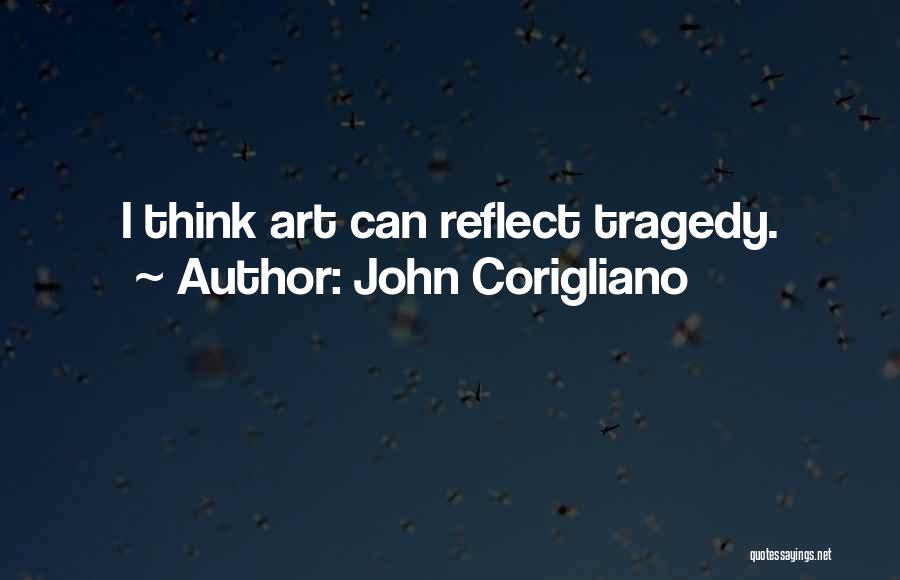 John Corigliano Quotes: I Think Art Can Reflect Tragedy.