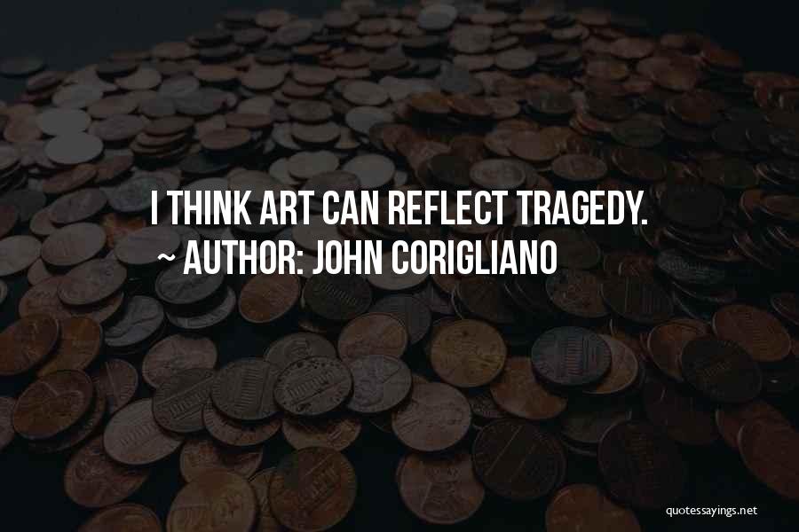 John Corigliano Quotes: I Think Art Can Reflect Tragedy.