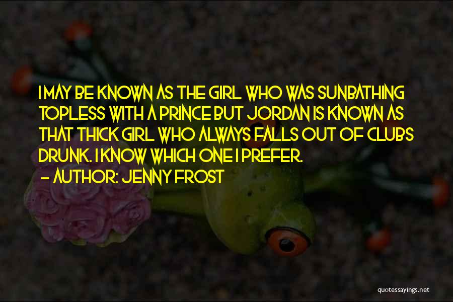 Jenny Frost Quotes: I May Be Known As The Girl Who Was Sunbathing Topless With A Prince But Jordan Is Known As That