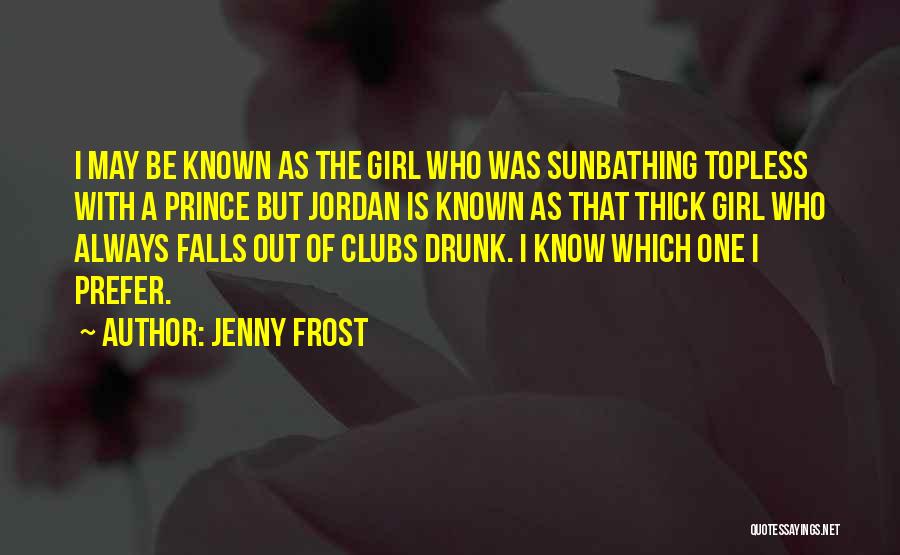 Jenny Frost Quotes: I May Be Known As The Girl Who Was Sunbathing Topless With A Prince But Jordan Is Known As That