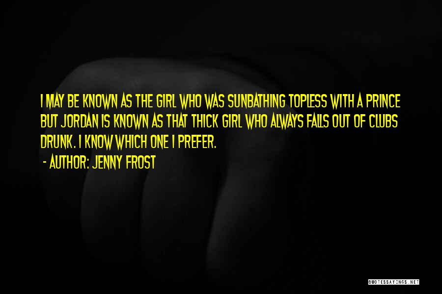 Jenny Frost Quotes: I May Be Known As The Girl Who Was Sunbathing Topless With A Prince But Jordan Is Known As That