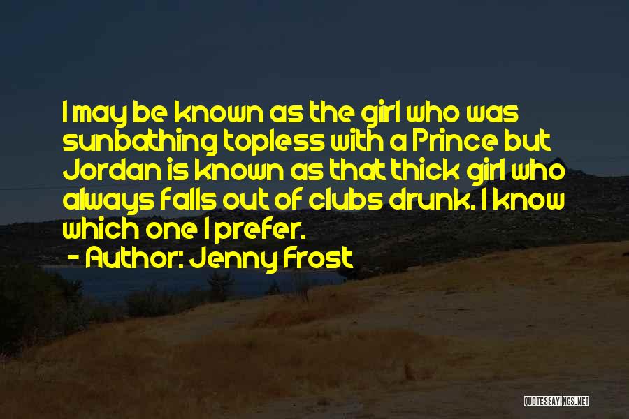 Jenny Frost Quotes: I May Be Known As The Girl Who Was Sunbathing Topless With A Prince But Jordan Is Known As That