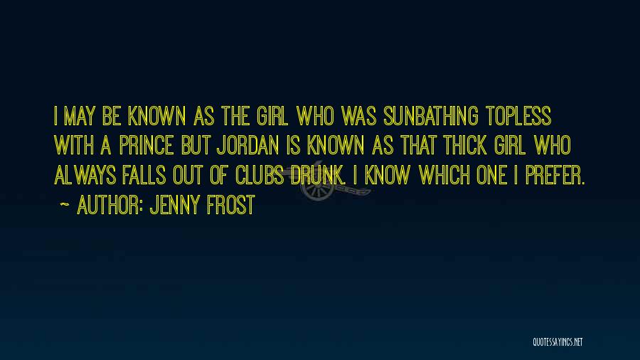 Jenny Frost Quotes: I May Be Known As The Girl Who Was Sunbathing Topless With A Prince But Jordan Is Known As That
