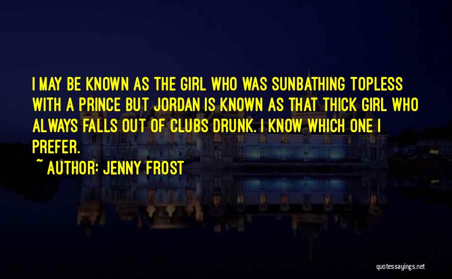 Jenny Frost Quotes: I May Be Known As The Girl Who Was Sunbathing Topless With A Prince But Jordan Is Known As That
