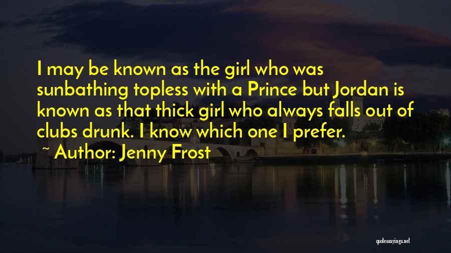 Jenny Frost Quotes: I May Be Known As The Girl Who Was Sunbathing Topless With A Prince But Jordan Is Known As That
