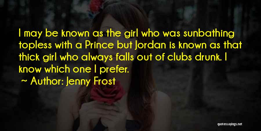 Jenny Frost Quotes: I May Be Known As The Girl Who Was Sunbathing Topless With A Prince But Jordan Is Known As That