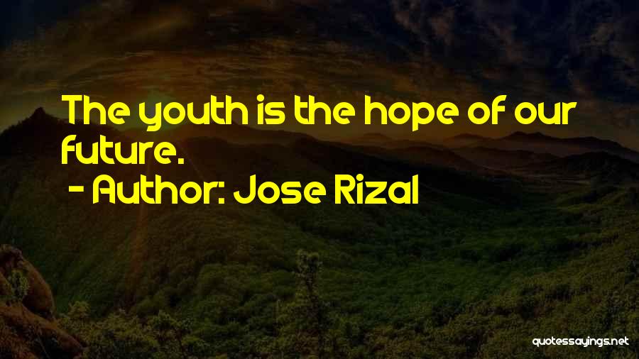 Jose Rizal Quotes: The Youth Is The Hope Of Our Future.