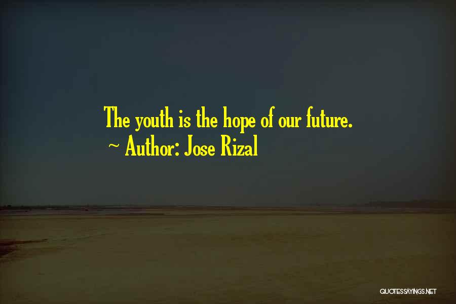 Jose Rizal Quotes: The Youth Is The Hope Of Our Future.