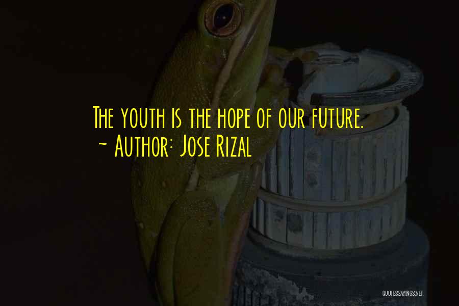 Jose Rizal Quotes: The Youth Is The Hope Of Our Future.
