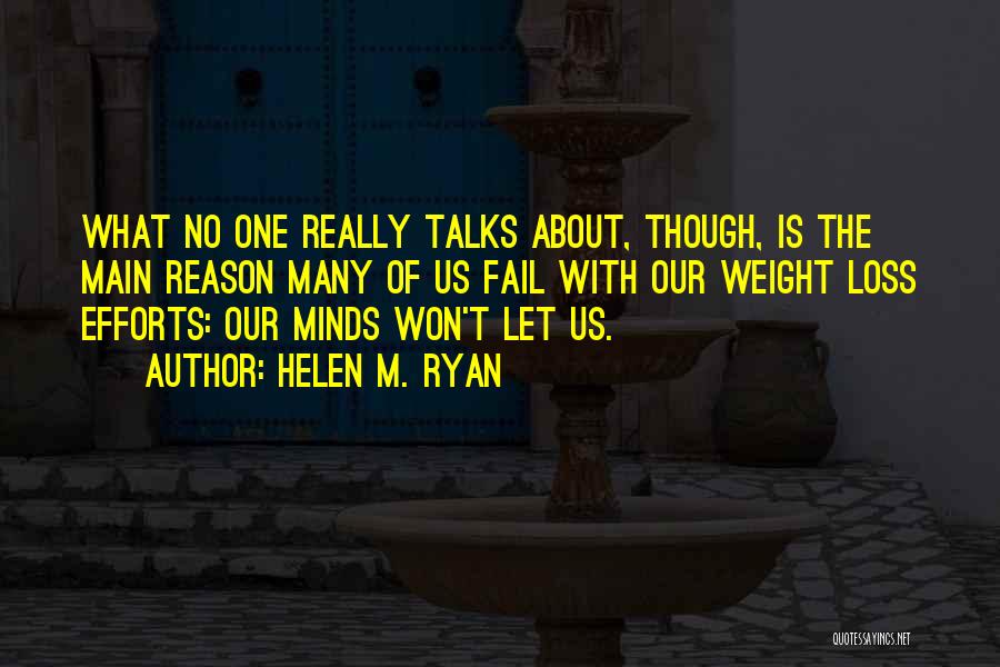 Helen M. Ryan Quotes: What No One Really Talks About, Though, Is The Main Reason Many Of Us Fail With Our Weight Loss Efforts: