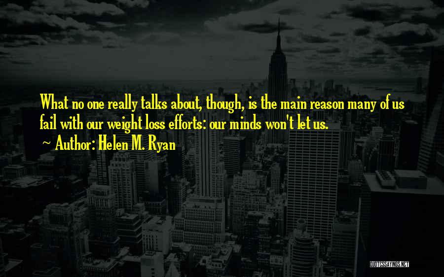 Helen M. Ryan Quotes: What No One Really Talks About, Though, Is The Main Reason Many Of Us Fail With Our Weight Loss Efforts: