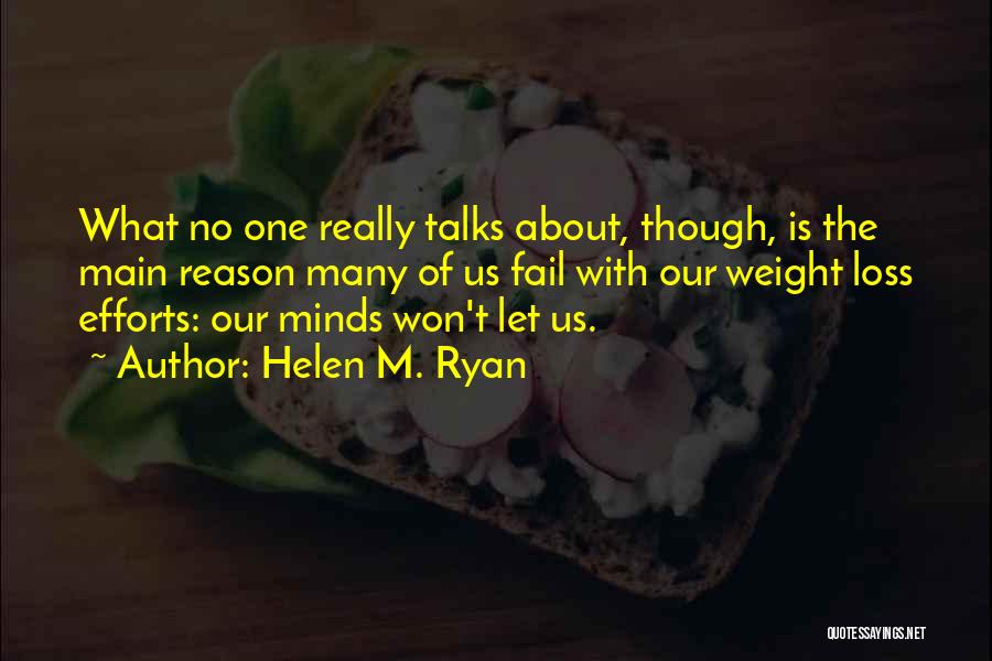 Helen M. Ryan Quotes: What No One Really Talks About, Though, Is The Main Reason Many Of Us Fail With Our Weight Loss Efforts: