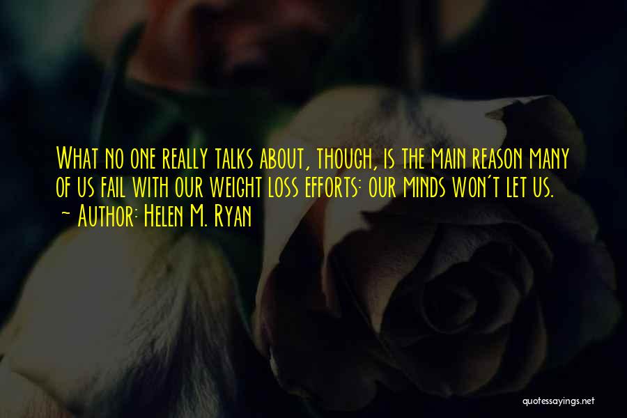 Helen M. Ryan Quotes: What No One Really Talks About, Though, Is The Main Reason Many Of Us Fail With Our Weight Loss Efforts: