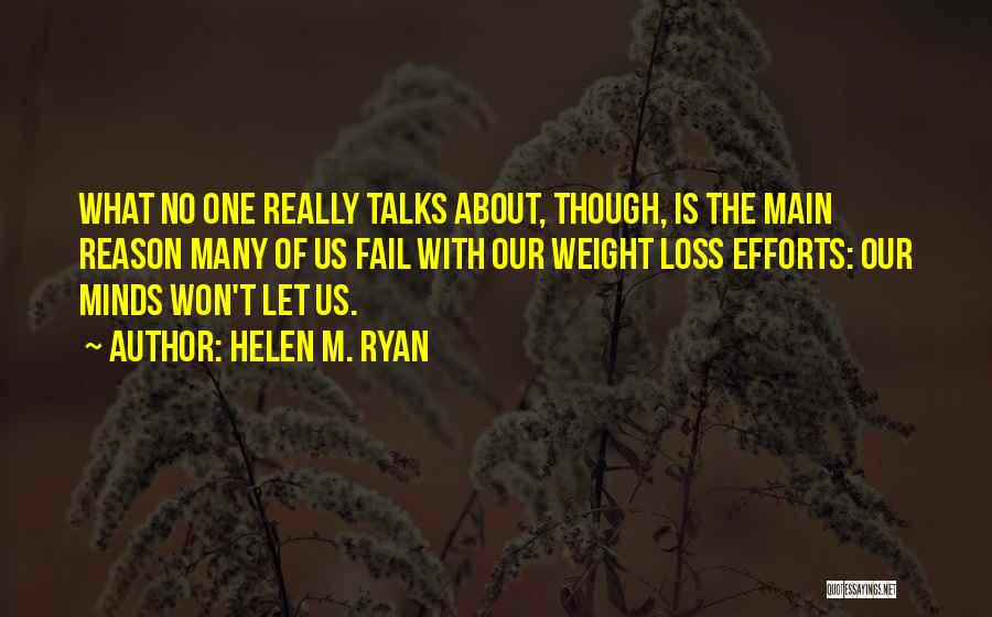 Helen M. Ryan Quotes: What No One Really Talks About, Though, Is The Main Reason Many Of Us Fail With Our Weight Loss Efforts: