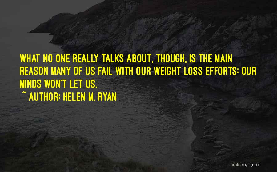 Helen M. Ryan Quotes: What No One Really Talks About, Though, Is The Main Reason Many Of Us Fail With Our Weight Loss Efforts: