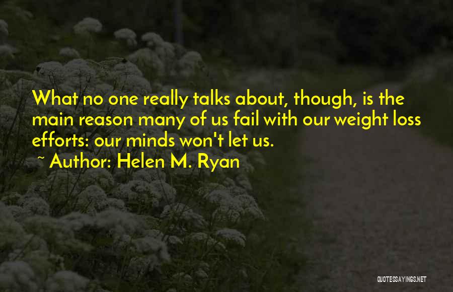 Helen M. Ryan Quotes: What No One Really Talks About, Though, Is The Main Reason Many Of Us Fail With Our Weight Loss Efforts: