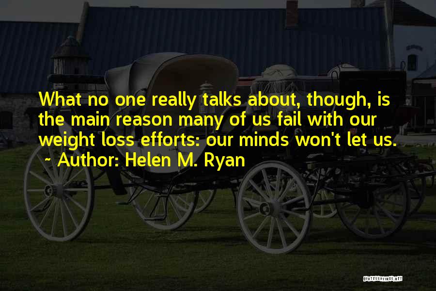 Helen M. Ryan Quotes: What No One Really Talks About, Though, Is The Main Reason Many Of Us Fail With Our Weight Loss Efforts: