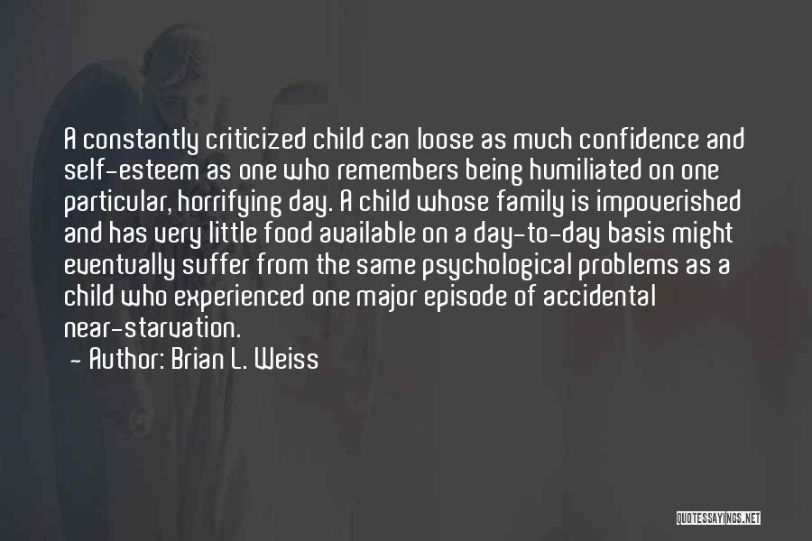 Brian L. Weiss Quotes: A Constantly Criticized Child Can Loose As Much Confidence And Self-esteem As One Who Remembers Being Humiliated On One Particular,