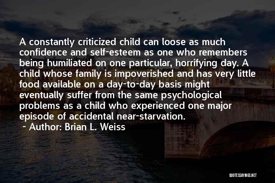 Brian L. Weiss Quotes: A Constantly Criticized Child Can Loose As Much Confidence And Self-esteem As One Who Remembers Being Humiliated On One Particular,