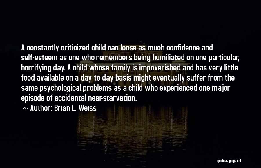 Brian L. Weiss Quotes: A Constantly Criticized Child Can Loose As Much Confidence And Self-esteem As One Who Remembers Being Humiliated On One Particular,