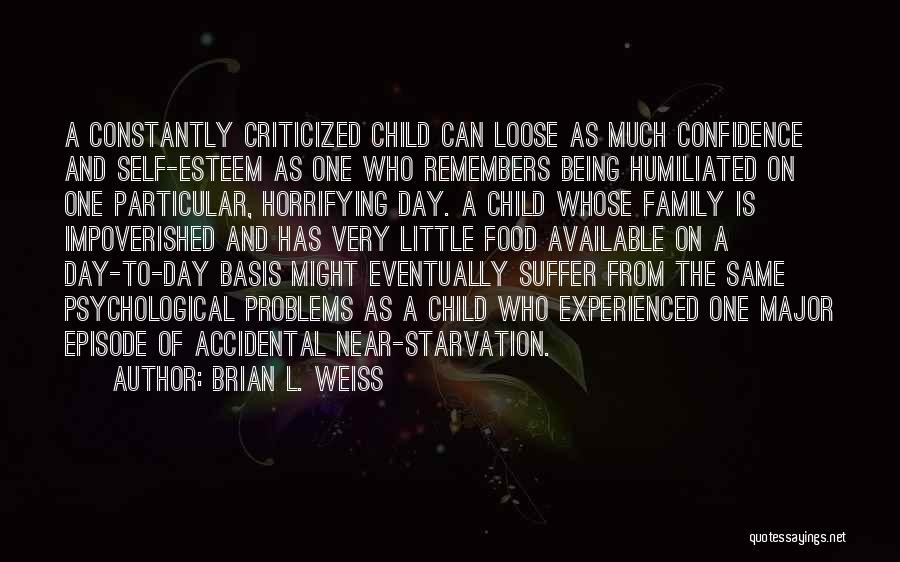 Brian L. Weiss Quotes: A Constantly Criticized Child Can Loose As Much Confidence And Self-esteem As One Who Remembers Being Humiliated On One Particular,