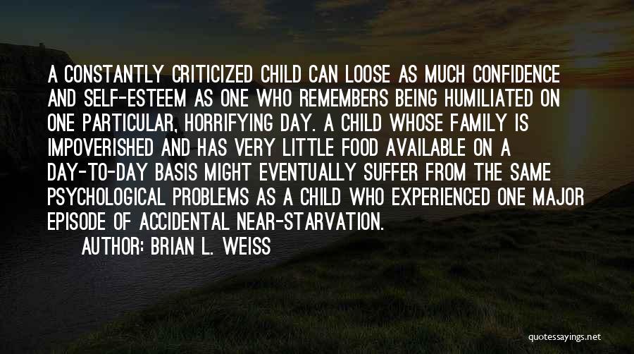 Brian L. Weiss Quotes: A Constantly Criticized Child Can Loose As Much Confidence And Self-esteem As One Who Remembers Being Humiliated On One Particular,