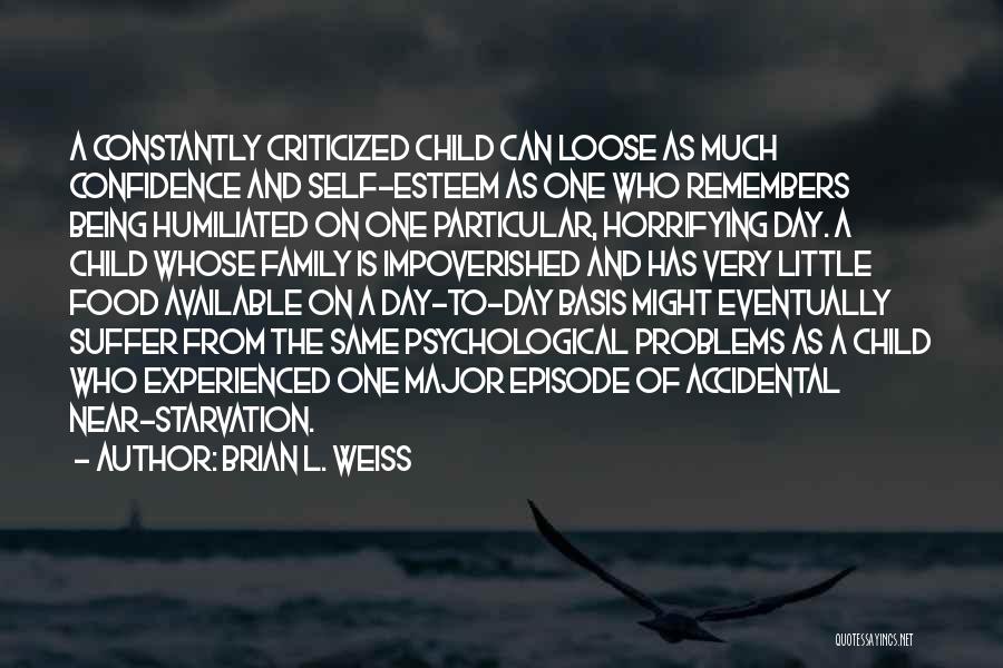 Brian L. Weiss Quotes: A Constantly Criticized Child Can Loose As Much Confidence And Self-esteem As One Who Remembers Being Humiliated On One Particular,