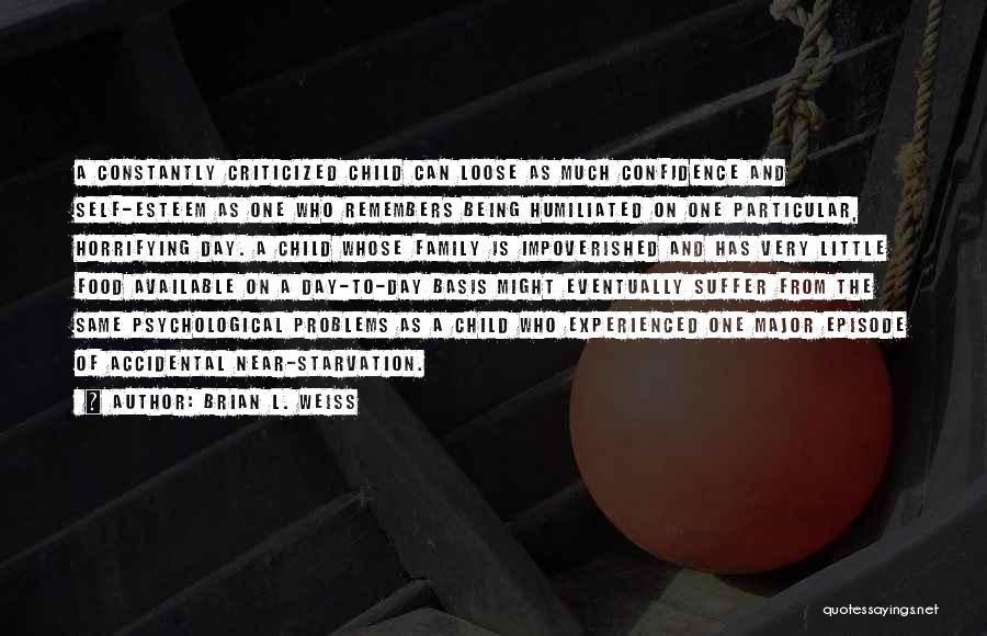 Brian L. Weiss Quotes: A Constantly Criticized Child Can Loose As Much Confidence And Self-esteem As One Who Remembers Being Humiliated On One Particular,