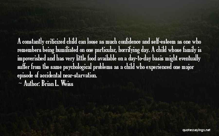 Brian L. Weiss Quotes: A Constantly Criticized Child Can Loose As Much Confidence And Self-esteem As One Who Remembers Being Humiliated On One Particular,