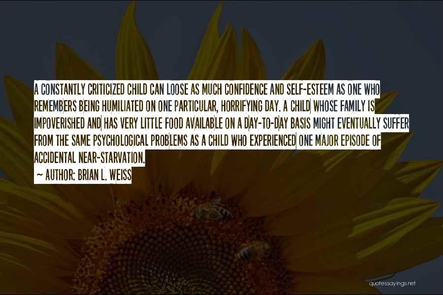 Brian L. Weiss Quotes: A Constantly Criticized Child Can Loose As Much Confidence And Self-esteem As One Who Remembers Being Humiliated On One Particular,