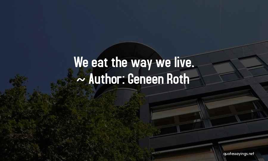 Geneen Roth Quotes: We Eat The Way We Live.