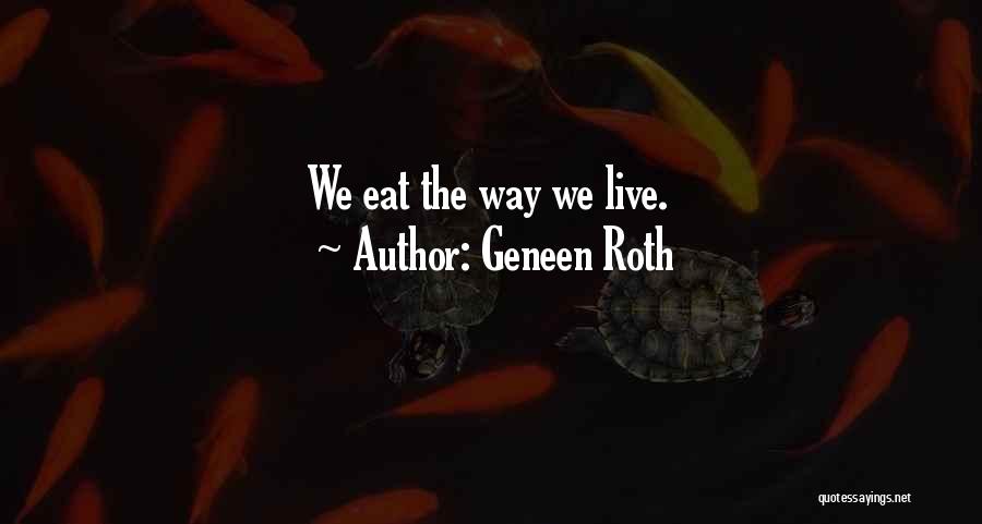 Geneen Roth Quotes: We Eat The Way We Live.