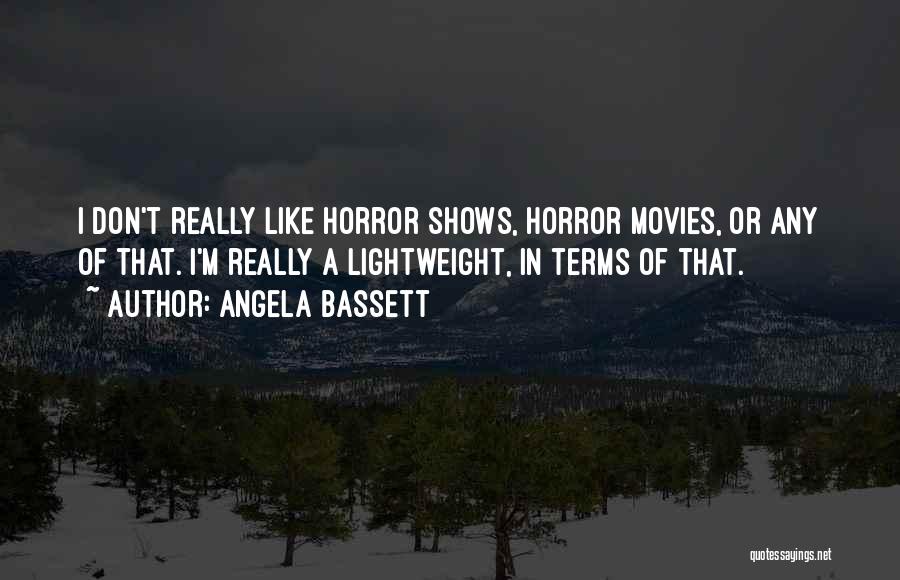Angela Bassett Quotes: I Don't Really Like Horror Shows, Horror Movies, Or Any Of That. I'm Really A Lightweight, In Terms Of That.