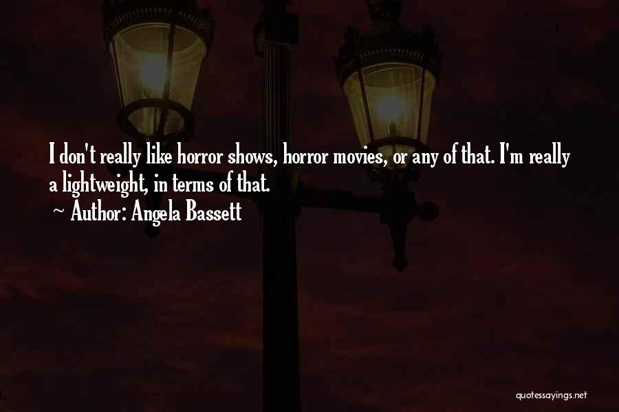 Angela Bassett Quotes: I Don't Really Like Horror Shows, Horror Movies, Or Any Of That. I'm Really A Lightweight, In Terms Of That.