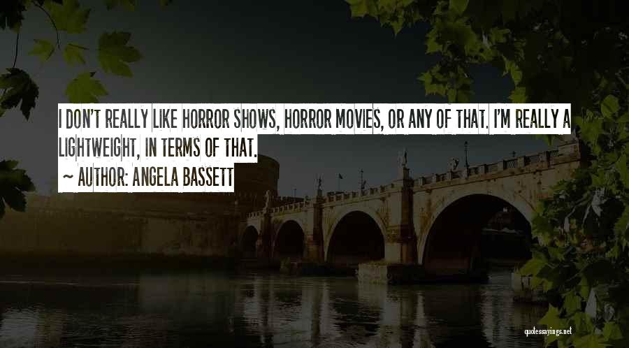 Angela Bassett Quotes: I Don't Really Like Horror Shows, Horror Movies, Or Any Of That. I'm Really A Lightweight, In Terms Of That.