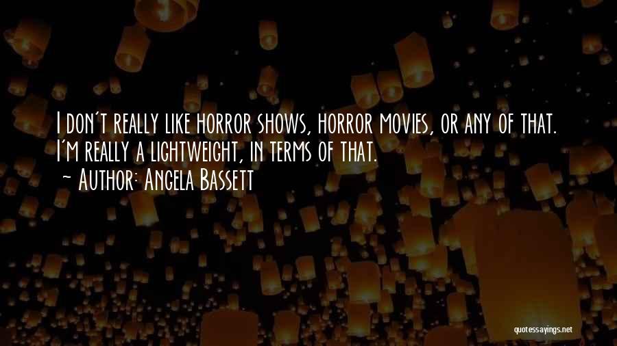 Angela Bassett Quotes: I Don't Really Like Horror Shows, Horror Movies, Or Any Of That. I'm Really A Lightweight, In Terms Of That.