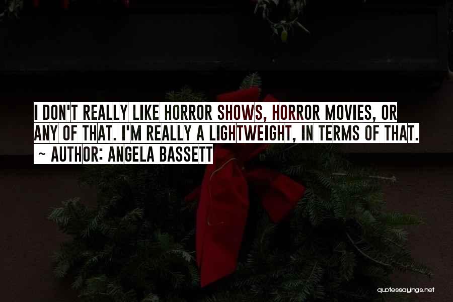 Angela Bassett Quotes: I Don't Really Like Horror Shows, Horror Movies, Or Any Of That. I'm Really A Lightweight, In Terms Of That.