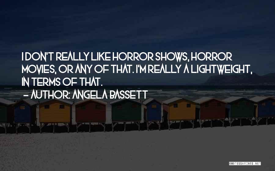 Angela Bassett Quotes: I Don't Really Like Horror Shows, Horror Movies, Or Any Of That. I'm Really A Lightweight, In Terms Of That.
