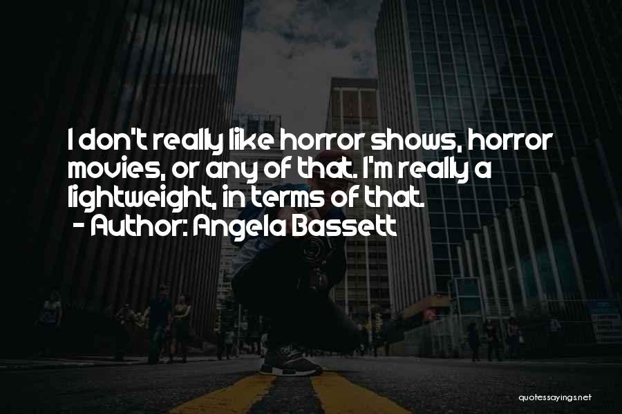Angela Bassett Quotes: I Don't Really Like Horror Shows, Horror Movies, Or Any Of That. I'm Really A Lightweight, In Terms Of That.