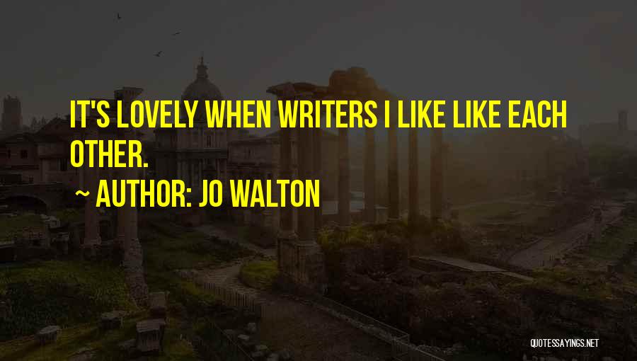 Jo Walton Quotes: It's Lovely When Writers I Like Like Each Other.