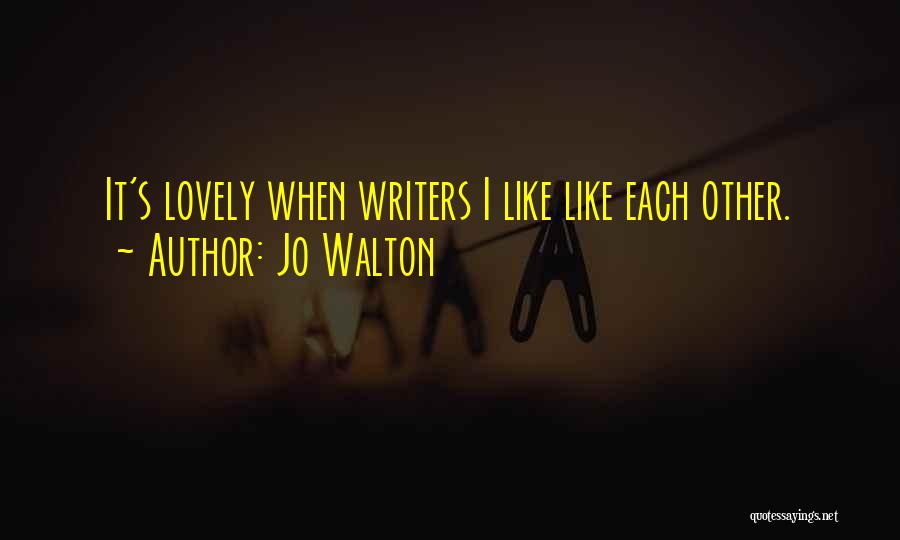 Jo Walton Quotes: It's Lovely When Writers I Like Like Each Other.