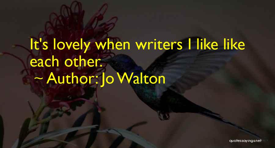Jo Walton Quotes: It's Lovely When Writers I Like Like Each Other.