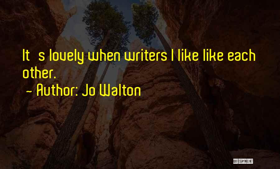 Jo Walton Quotes: It's Lovely When Writers I Like Like Each Other.